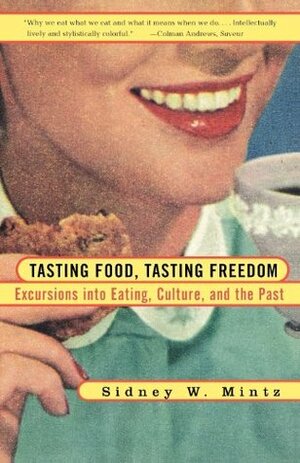 Tasting Food, Tasting Freedom: Excursions into Eating, Power, and the Past by Sidney W. Mintz