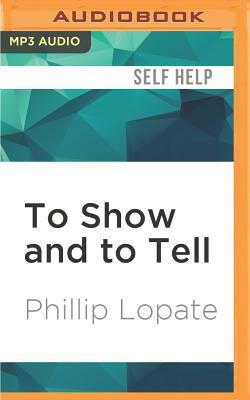 To Show and to Tell: The Craft of Literary Nonfiction by Phillip Lopate