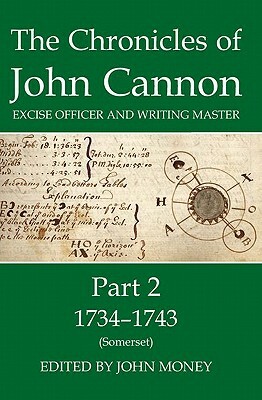 The Chronicles of John Cannon, Excise Officer and Writing Master, Part 2: 1734-43 (Somerset) by John Money