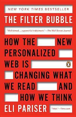 The Filter Bubble: What The Internet Is Hiding From You by Eli Pariser