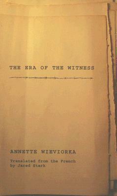 The Era of the Witness by Annette Wieviorka