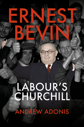 Ernest Bevin: Labour's Churchill by Andrew Adonis