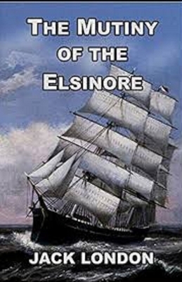 The Mutiny of the Elsinore Illustrated by Jack London