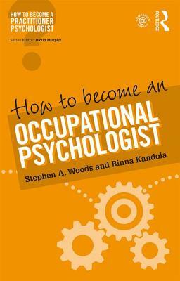 How to Become an Occupational Psychologist by Binna Kandola, Stephen A. Woods