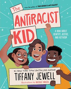 The Antiracist Kid: A Book About Identity, Justice, and Activism by Tiffany Jewell, Nicole Miles