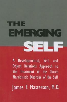The Emerging Self: A Developmental, .Self, And Object Relatio: A Developmental Self & Object Relations Approach To The Treatment Of The C by James F. Masterson