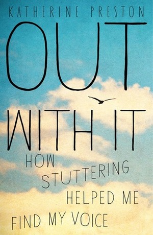 Out with It: How Stuttering Helped Me Find My Voice by Katherine Preston