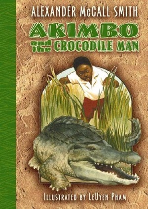 Akimbo And The Crocodile Man by Alexander McCall Smith, LeUyen Pham, LeUyen Pham, LeUyen Pham