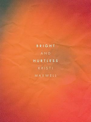 Bright and Hurtless by Kristi Maxwell