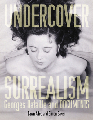 Undercover Surrealism: Georges Bataille and Documents by 
