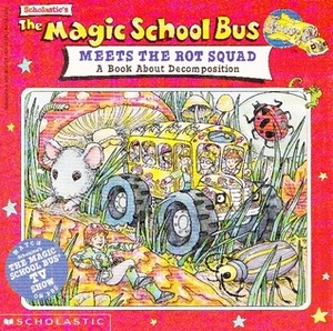 The Magic School Bus Meets The Rot Squad: A Book About Decomposition by Linda Ward Beech, Joanna Cole, Carolyn Bracken, Bruce Degen