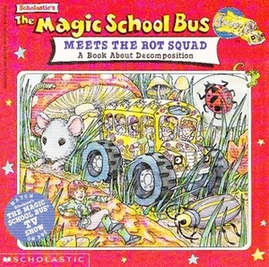 The Magic School Bus Meets The Rot Squad: A Book About Decomposition by Joanna Cole, Bruce Degen, Linda Ward Beech, Carolyn Bracken