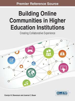Building Online Communities in Higher Education Institutions: Creating Collaborative Experience by William Stevenson