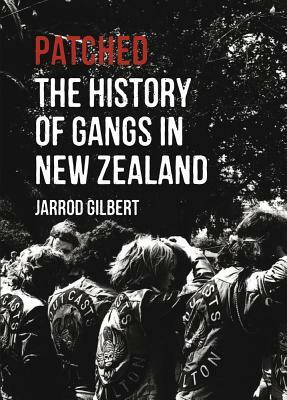 Patched: The History of Gangs in New Zealand by Jarrod Gilbert