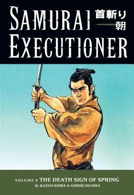 Samurai Executioner, Vol. 8: The Death Sign of Spring by Kazuo Koike, Goseki Kojima