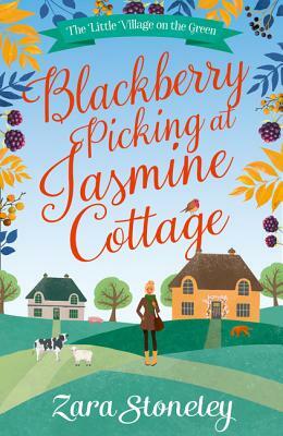 Blackberry Picking at Jasmine Cottage (the Little Village on the Green, Book 2) by Zara Stoneley