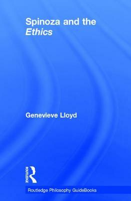 Routledge Philosophy Guidebook to Spinoza and the Ethics by Genevieve Lloyd