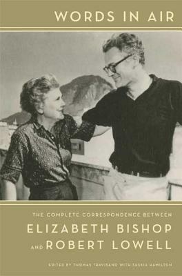 Words in Air: The Complete Correspondence Between Elizabeth Bishop and Robert Lowell by Robert Lowell, Elizabeth Bishop
