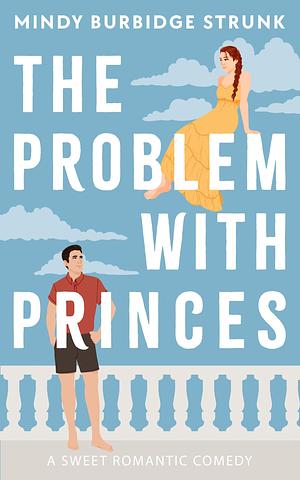 The Problem with Princes: A Sweet Romantic Comedy by Mindy Burbidge Strunk, Mindy Burbidge Strunk