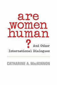 Are Women Human?: And Other International Dialogues by Catharine A. MacKinnon