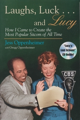 Laughs, Luck . . . and Lucy: How I Came to Create the Most Popular Sitcom of All Time (Includes CD) [With Audio Excerpts from I Love Lucy and Radio Sh by Jess Oppenheimer