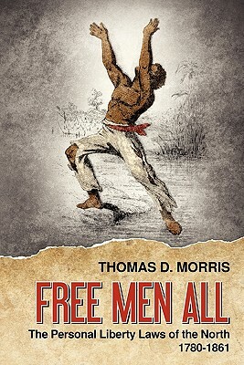 Free Men All: The Personal Liberty Laws of the North 1780-1861 by Thomas D. Morris