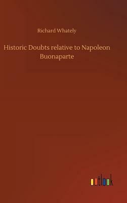 Historic Doubts Relative to Napoleon Buonaparte by Richard Whately