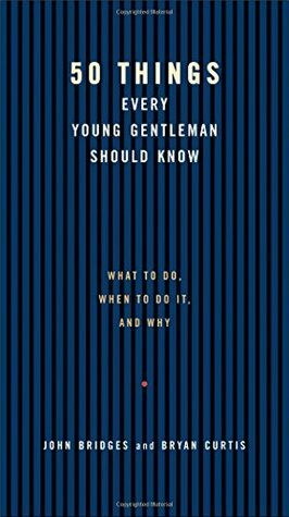 50 Things Every Young Gentleman Should Know by John Bridges, Bryan Curtis