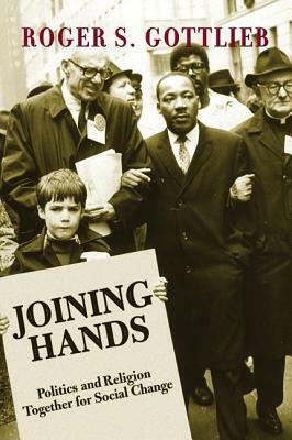 Joining Hands: Politics and Religion Together for Social Change by Roger S. Gottlieb