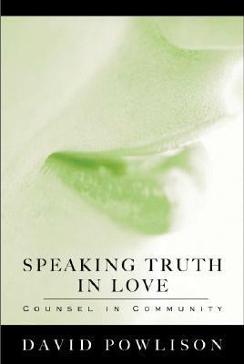Speaking Truth in Love: Counsel in Community by David A. Powlison