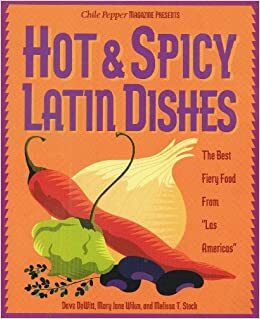 Hot and Spicy Latin Dishes: The Best Fiery Food from Las Americas by Dave DeWitt, Mary Jane Wilan, Melissa T. Stock