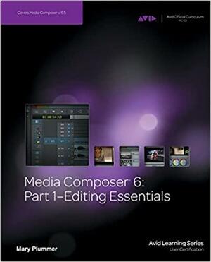 Media Composer 6: Part 1 - Editing Essentials by Mary Plummer