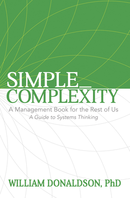 Simple_Complexity: A Management Book for the Rest of Us: A Guide to Systems Thinking by William Donaldson