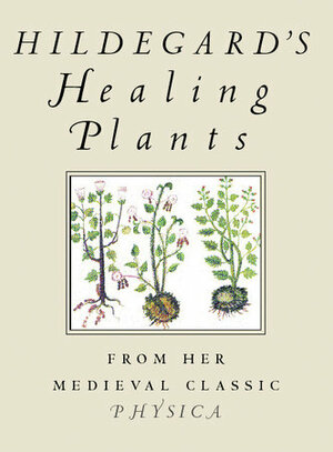 Hildegard's Healing Plants: From Her Medieval Classic Physica by Hildegard von Bingen