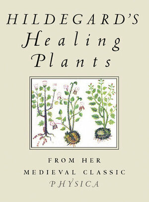 Hildegard's Healing Plants: From Her Medieval Classic Physica by Hildegard of Bingen