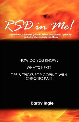 RSD In Me!: A Patient And Caretaker Guide To Reflex Sympathetic Dystrophy And Other Chronic Pain Conditions by Barby Ingle