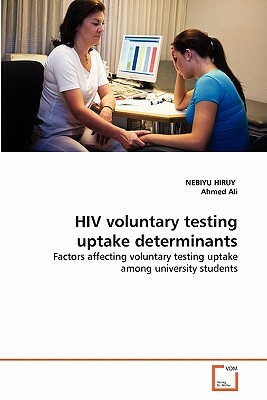 HIV Voluntary Testing Uptake Determinants by Nebiyu Hiruy, Ahmed Ali
