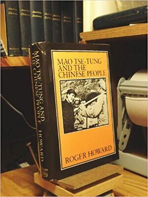 Mao Tse Tung And The Chinese People by Roger Howard