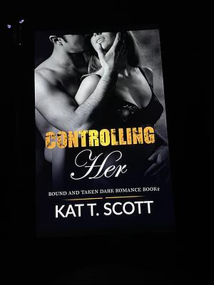 Controlling Her: The Kinky Affair by Kat T. Scott, Kat T. Scott