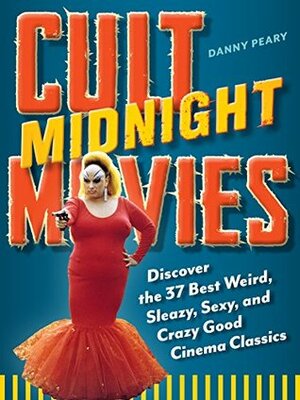 Cult Midnight Movies: Discover the 37 Best Weird, Sleazy, Sexy, and Crazy Good Cinema Classics by Danny Peary