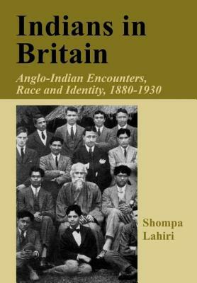 Indians in Britain: Anglo-Indian Encounters, Race and Identity 1880-1930 by Shompa Lahiri