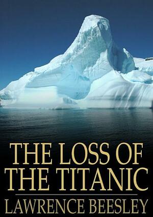 The Loss of the Titanic by Lawrence Beesley