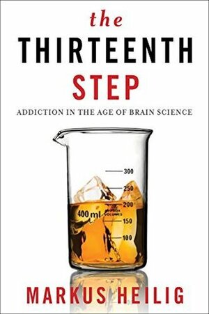 The Thirteenth Step: Addiction in the Age of Brain Science by Markus Heilig