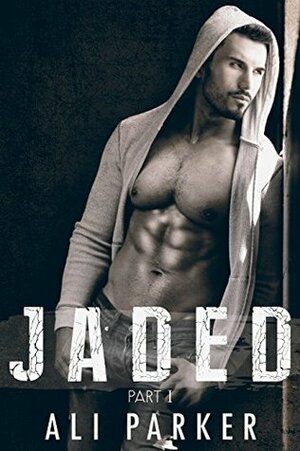 Jaded: Part I by Ali Parker