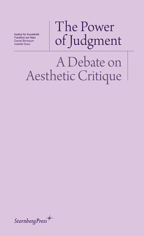 The Power of Judgement: A Debate on Aesthetic Critique by Isabelle Graw, Daniel Birnbaum, Daniel Loick