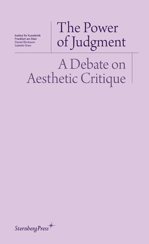 The Power of Judgement: A Debate on Aesthetic Critique by Daniel Birnbaum, Daniel Loick, Isabelle Graw