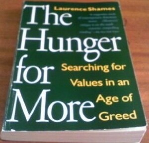 The Hunger for More: Searching for Values in an Age of Greed by Laurence Shames