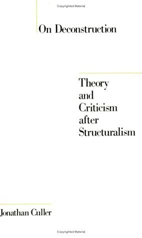 On Deconstruction: Theory and Criticism after Structuralism by Jonathan D. Culler