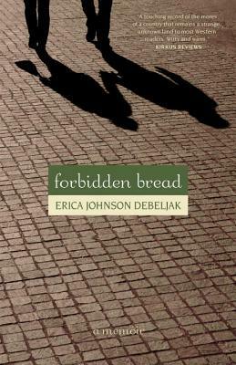 Forbidden Bread: A Memoir by Erica Johnson Debeljak