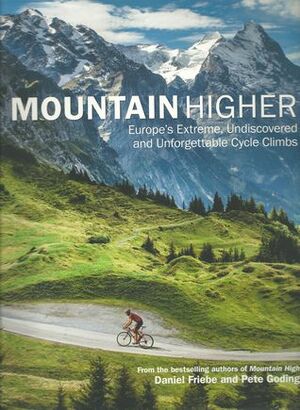 Mountain higher: Europe's Extreme, Undiscovered and Unforgettable Cycle Climbs by Daniel Friebe, Pete Goding